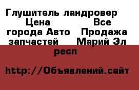 Глушитель ландровер . › Цена ­ 15 000 - Все города Авто » Продажа запчастей   . Марий Эл респ.